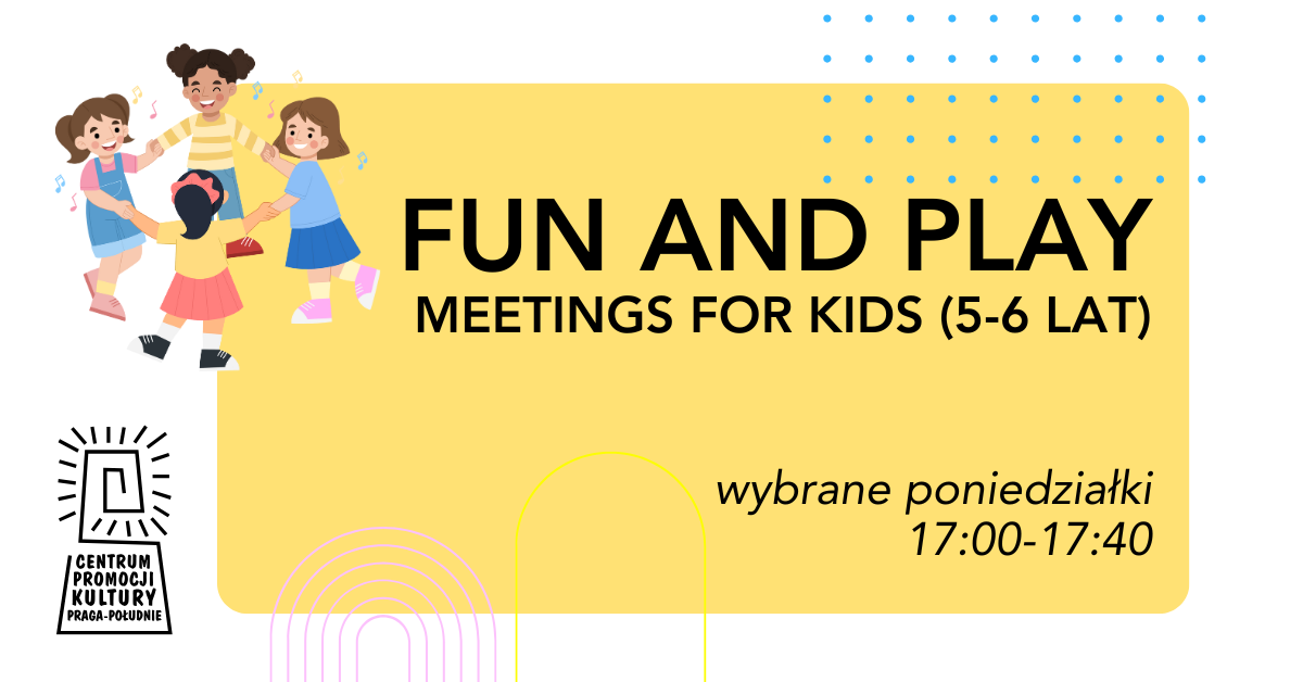 Fun and Play - meetings for kids  (5-6 lat) - poniedziałki- CEPEK