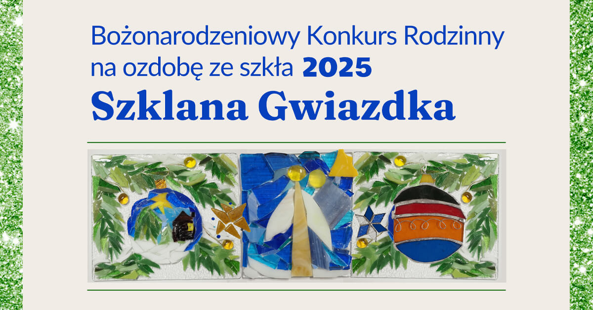 Bożonarodzeniowy Rodzinny Konkurs na ozdobę ze szkła „Szklana Gwiazdka”