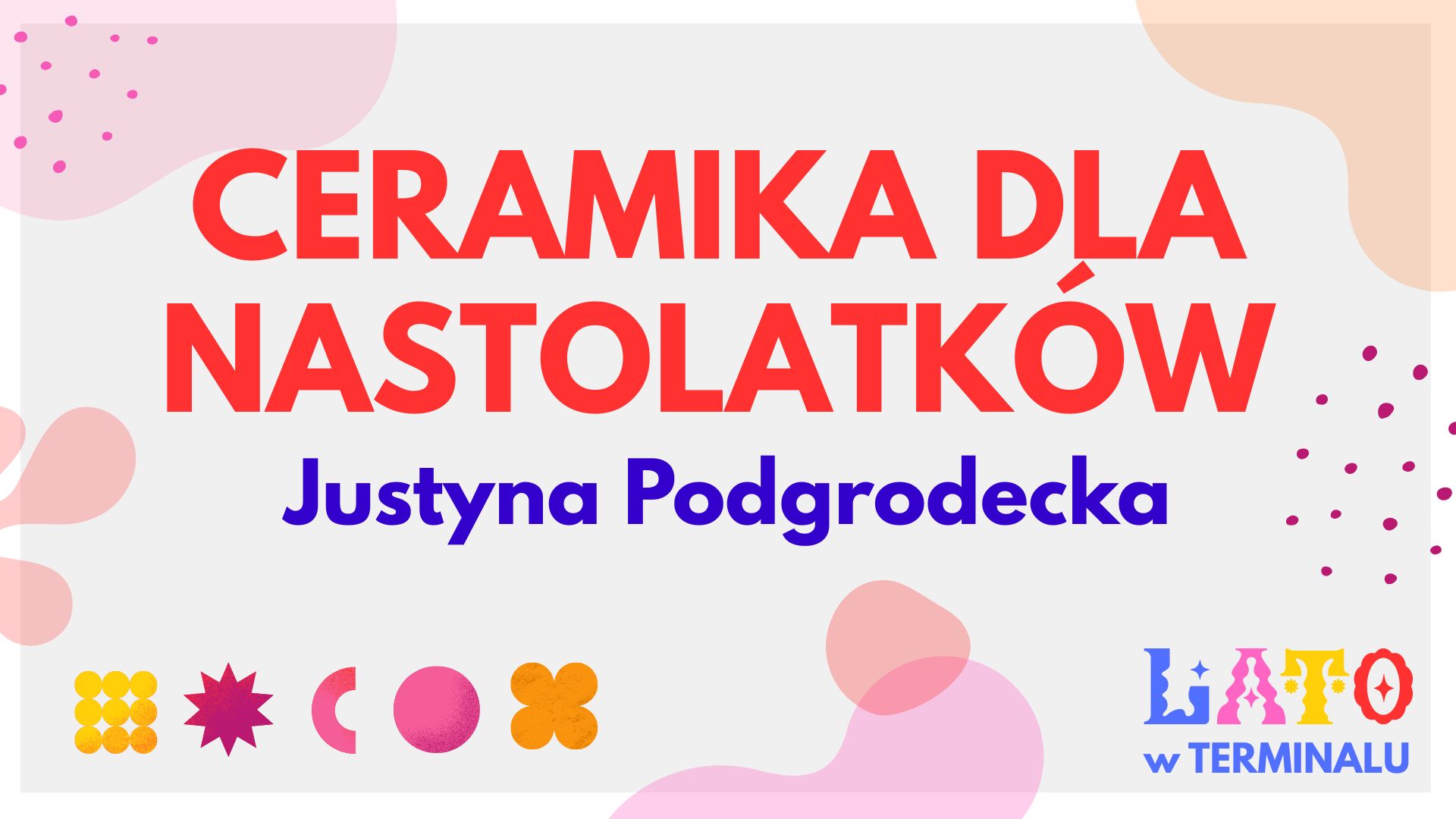 LATO - CERAMIKA DLA NASTOLATKÓW - JUSTYNA PODGORODECKA