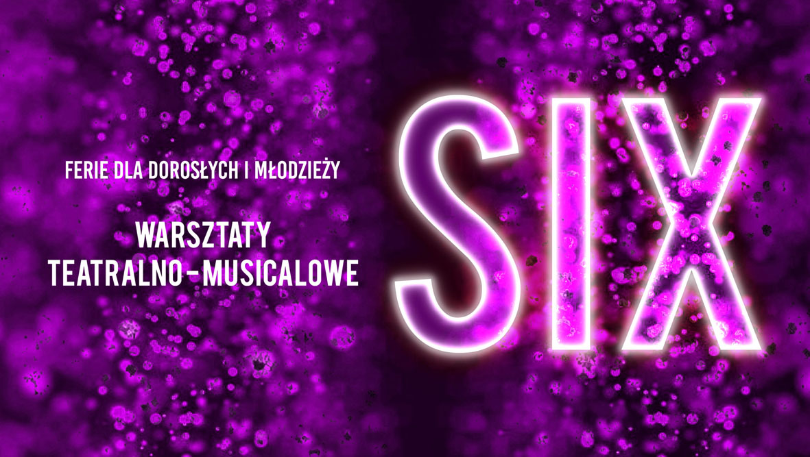 13-18.02 - SIX - warsztaty teatralno-musicalowe dla młodzieży i dorosłych
